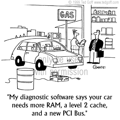Management Cartoon # 2766en: Car mechanic: My diagnostic software says your  car needs more RAM, a level 2 cache, and a new PCI Bus.