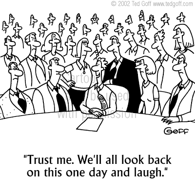 Office Cartoon # 3533: Trust me. We'll all look back on this one day and  laugh.