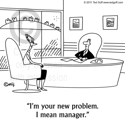 Management Cartoon # 6821: I'm your new problem. I mean manager.