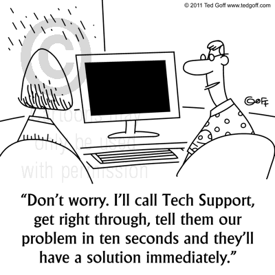 Computer Cartoon # 6977: Don't worry. I'll call Tech Support, get right  through, tell them our problem in ten seconds and they'll have a solution  immediately.