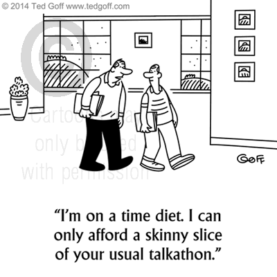 Management Cartoon # 7512: I'm on a time diet. I can only afford a skinny slice of your usual talkathon. 