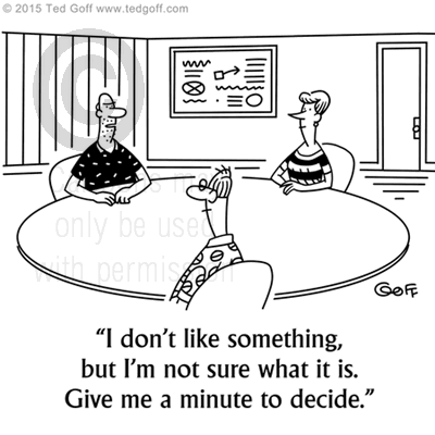 Office Cartoon # 7517: I don't like something, but I'm not sure what it is. Give me a minute to decide. 