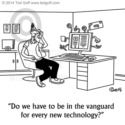 Computer Cartoon # 7521: Do we have to be in the vanguard for every new technology? 