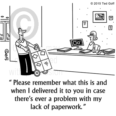 Office Cartoon # 7526: Please remember what this is and when I delivered it to you in case there's ever a problem with my lack of paperwork. 