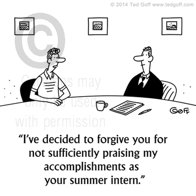 Management Cartoon # 7542: I've decided to forgive you for not sufficiently praising my accomplishments as your summer intern. 