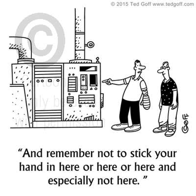 Safety Cartoon # 7548: And remember not to stick your hand in here or here or here and expecially not here. 