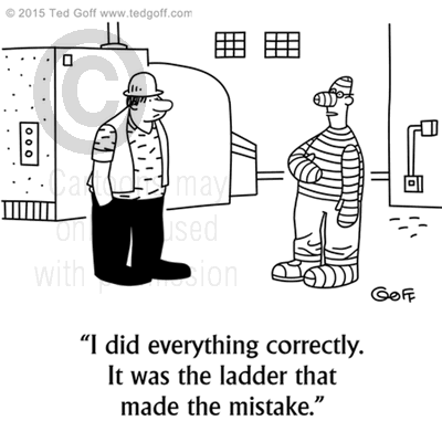 Safety Cartoon # 7558: I did everything correctly. It was the ladder that made the mistake. 