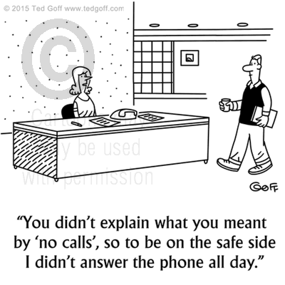 Office Cartoon # 7561: You didn't explain what you meant by 'no calls', so to be on the safe side I didn't answer the phone all day. 