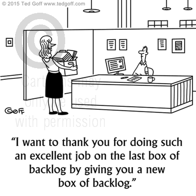 Management Cartoon # 7562: I want to thank you for doing such an excellent job on the last box of backlog buy giving you a new box of backlog. 