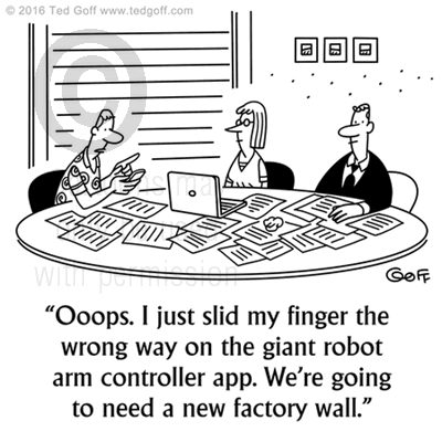 Computer Cartoon # 7564: Ooops. I just slid my finger the wrong way on the giant robot arm controller app. We're going to need a new factory wall. 