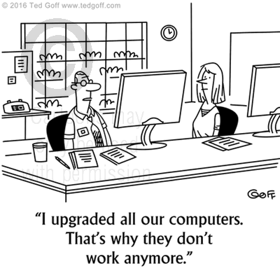 Computer Cartoon # 7572: I upgraded all our computers. That's why they don't work anymore. 