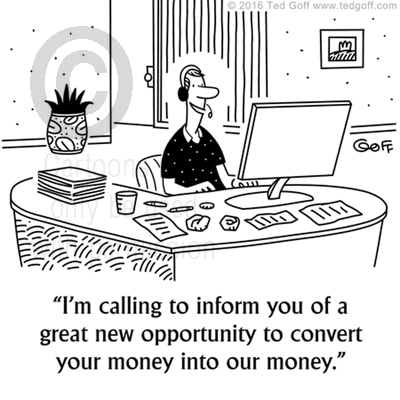 Sales Cartoon # 7576: I'm calling to inform you of a great new opportunity to convert your money into our money. 