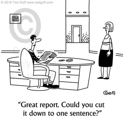 Management Cartoon # 7578: Great report. Could you cut it down to one sentence? 