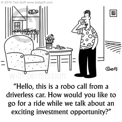 Computer Cartoon # 7583: Hello, this is a robo call from a driverless car. How would you like to go for a ride while we talk about an exciting investment opportunity? 