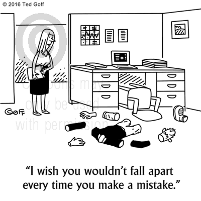Office Cartoon # 7586: I wish you wouldn't fall apart every time you make a mistake. 