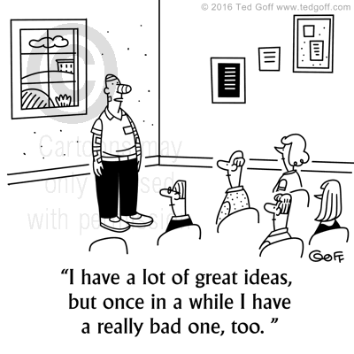 Safety Cartoon # 7596: I have a lot of great ideas, but once in a while I have a really bad one, too. 