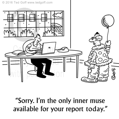 Office Cartoon # 7603: Sorry. I'm the only inner muse available for your report today. 