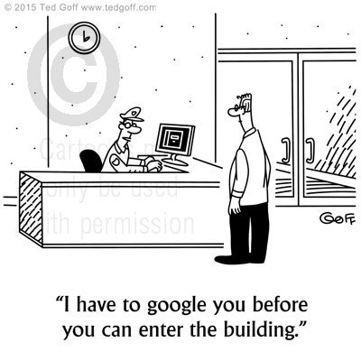 Management Cartoon # 7609: I have to google you before you can enter the building. 