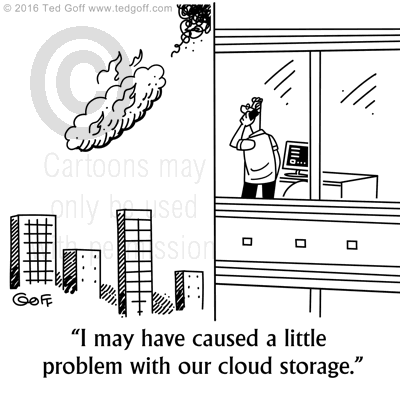 Computer Cartoon # 7611: I may have caused a little problem with our cloud storage. 