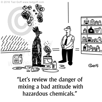 Safety Cartoon # 7616: Let's review the danger of mixing a bad attitude with hazardous chemicals. 
