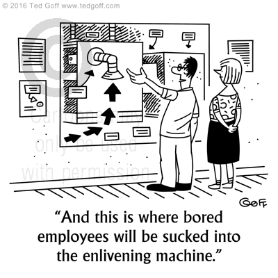 Management Cartoon # 7617: And this is where bored employees will be sucked into the enlivening machine. 