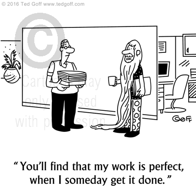 Management Cartoon # 7623: You'll find that my work is perfect, when I someday get it done. 
