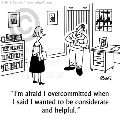 Office Cartoon # 7627: I'm afraid I overcommited when I said I wanted to be considerate and helpful. 