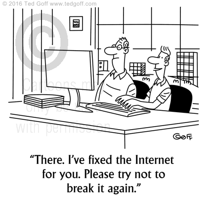 Computer Cartoon # 7629: There. I've fixed the Internet for you. Please try not to break it again. 