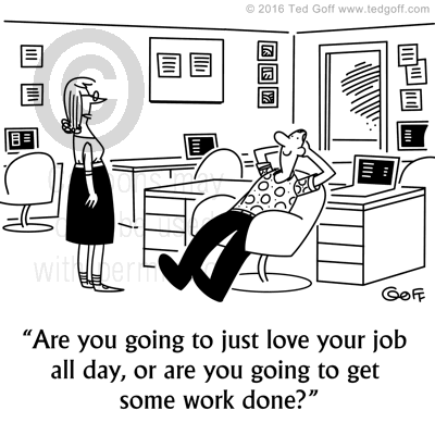 Management Cartoon # 7634: Are you going to just love your job all day, or are you going to get some work done? 