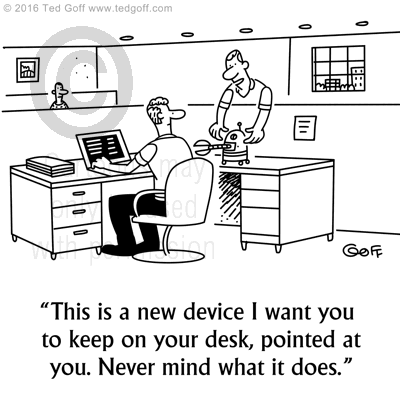 Computer Cartoon # 7636: This is a new device I want you to keep on your desk, pointed at you. Never mind what it does. 