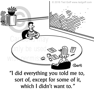 Management Cartoon # 7638: I did everything you told me to, sort of, except for some of it, which I didn't want to. 