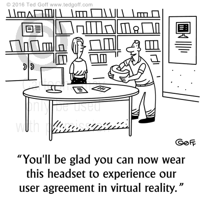 Computer Cartoon # 7641: You'll be glad you can now wear this headset to experience our user agreement in virtual reality. 