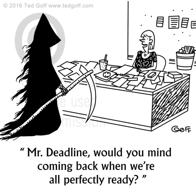 Office Cartoon # 7643: Mr. Deadline, would you mind coming back when we're all perfectly ready? 