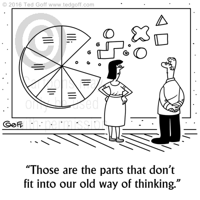 Management Cartoon # 7645: Those are the parts that don't fit into our old way of thinking. 