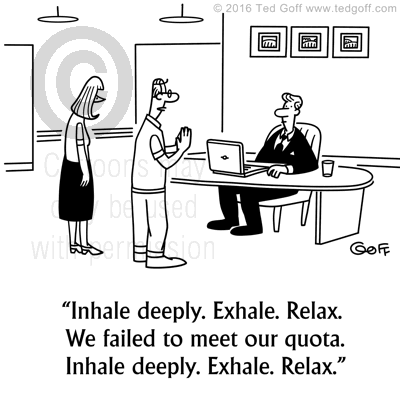 Management Cartoon # 7660: Inhale deeply. Exhale. Relax. We failed to meet our quota. Inhale deeply. Exhale. Relax. 
