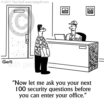 Computer Cartoon # 7667: Now let me ask you your next 100 security questions before you can enter your office. 
