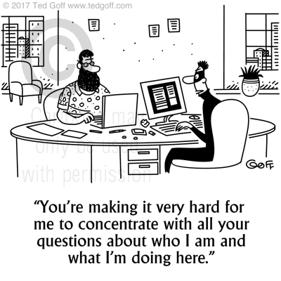 Computer Cartoon # 7668: You're making it very hard for me to concentrate with all your questions about who I am and what I'm doing here. 