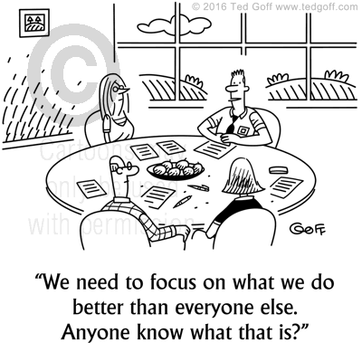 Management Cartoon # 7670: We need to focus on what we do better than everyone else. Anyone know what that is? 