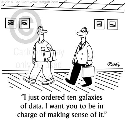 Computer Cartoon # 7671: I just ordered ten galaxies of data. I want you to be in charge of making sense of it. 