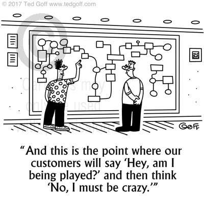 General Cartoon # 7672: And this is the point where our customers will say 'Hey, am I being played?' and then think 'No, I must be crazy. 