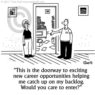 Management Cartoon # 7675: This is the doorway to exciting new career opportunities helping me catch up on my backlog. Would you care to enter? 
