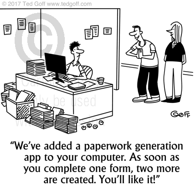 Computer Cartoon # 7677: We've added a paperwork generation app to your computer. As soon as you complete one form, two more are created. You'll like it! 