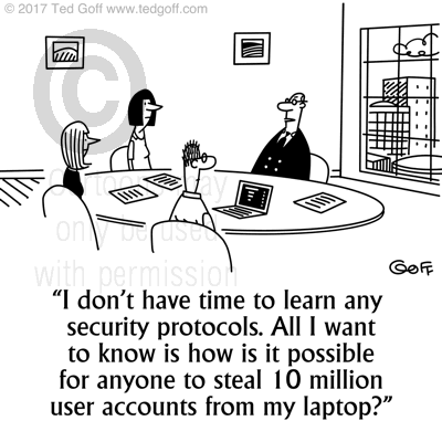 Computer Cartoon # 7678: I don't have time to learn any security protocols. All I want to know is how is it possible for anyone to steal 10 million user accounts from my laptop? 