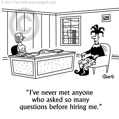 Management Cartoon # 7689: I've never met anyone who asked so many questions before hiring me. 