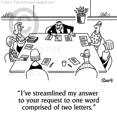 Management Cartoon # 7691: I've streamlined my answer to your request to one word comprised of two letters. 