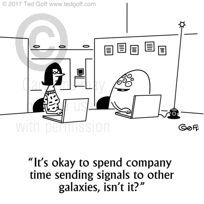 Computer Cartoon # 7692: It's okay to spend company time sending signals to other galaxies, isn't it? 