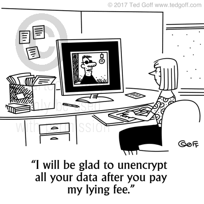 Computer Cartoon # 7700: I will be glad to un-encrypt all your data if you just pay my lying fee. 