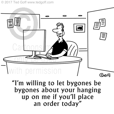 Management Cartoon # 7705: I'm willing to let bygones be byones about your hanging up on me if you'll place an order today. 