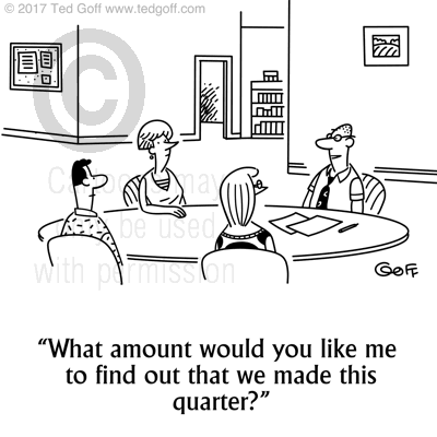 Financial Cartoon # 7707: What amount would you like me to find out that we made this quarter? 
