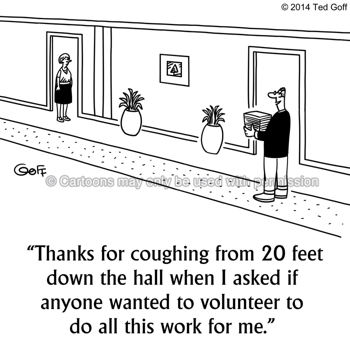 Management Cartoon # 7510: Thanks for coughing from 20 feet down the hall when I asked if anyone wanted to volunteer to do all this work for me. 